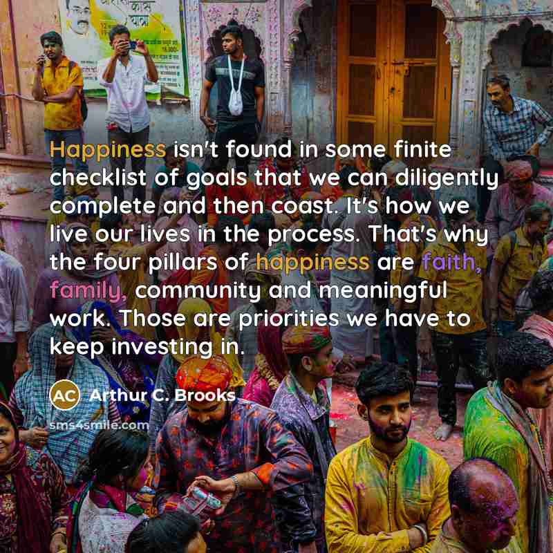 “Happiness isn't found in some finite checklist of goals that…” quote by Arthur C. Brooks