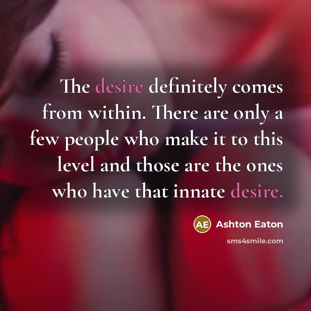 “The desire definitely comes from within. There are only a…” quote by Ashton Eaton