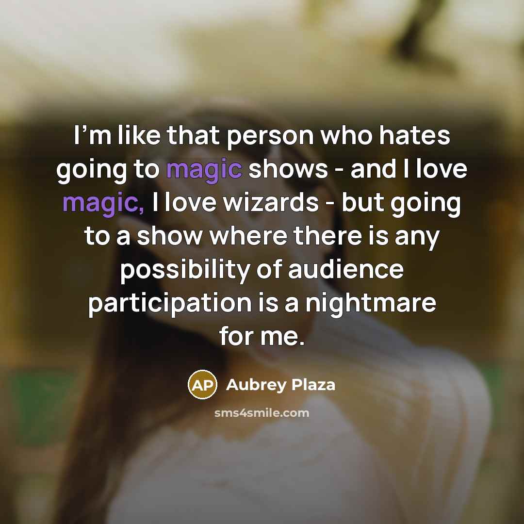 “I'm like that person who hates going to magic shows…” quote by Aubrey Plaza