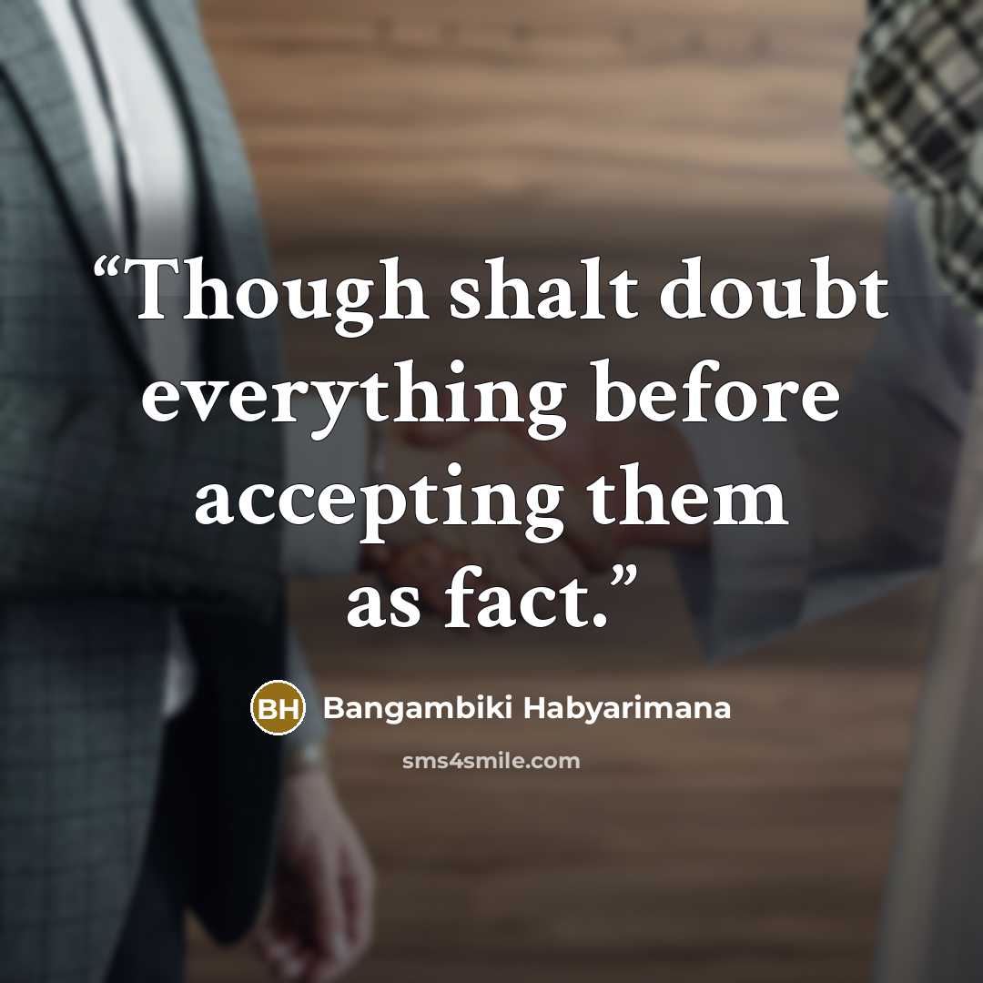 “Though shalt doubt everything before accepting them as fact.” quote by Bangambiki Habyarimana
