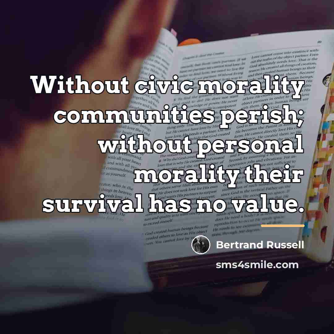 “Without civic morality communities perish; without personal morality their survival…” quote by Bertrand Russell
