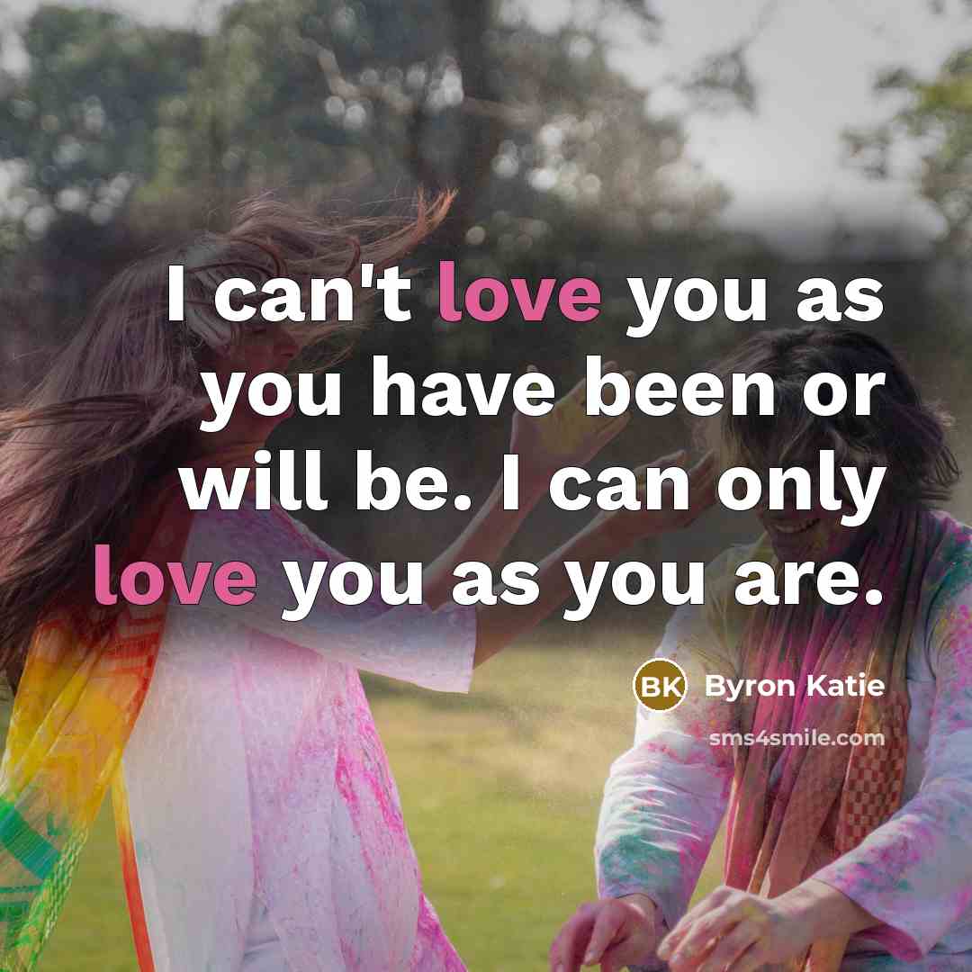 “I can't love you as you have been or will…” quote by Byron Katie