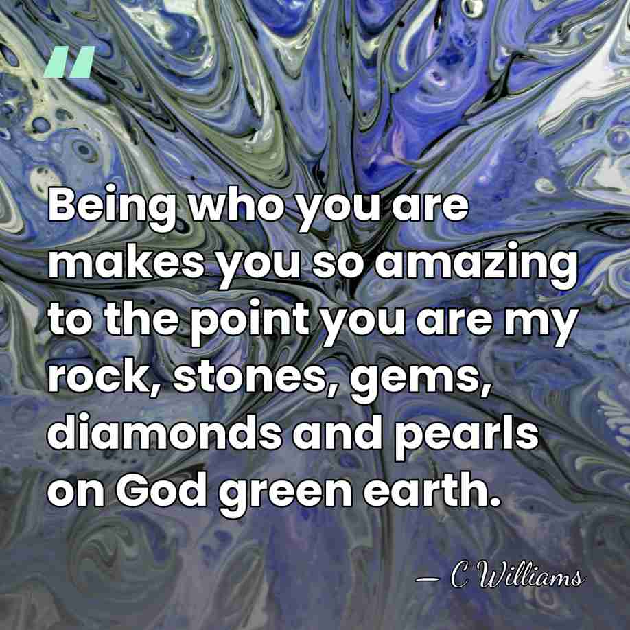 Being who you are makes you so amazing to the point you&hellip; - C Williams