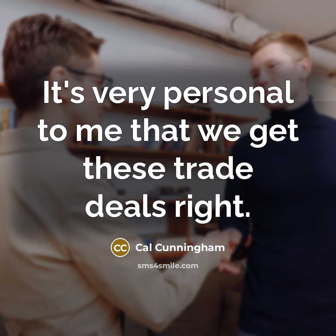 “It's very personal to me that we get these trade…” quote by Cal Cunningham
