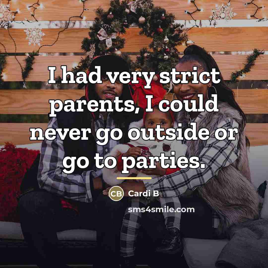“I had very strict parents, I could never go outside…” quote by Cardi B