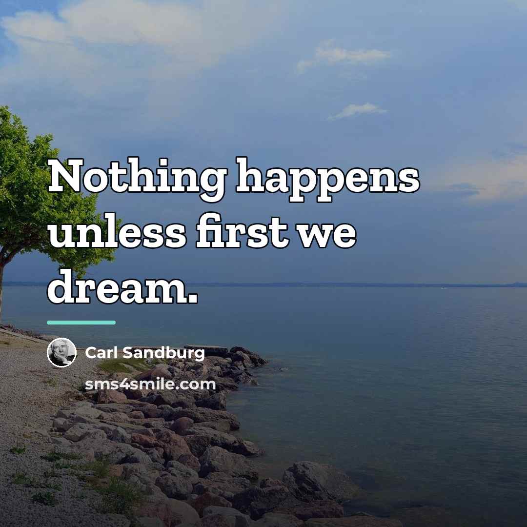 “Nothing happens unless first we dream.…” quote by Carl Sandburg