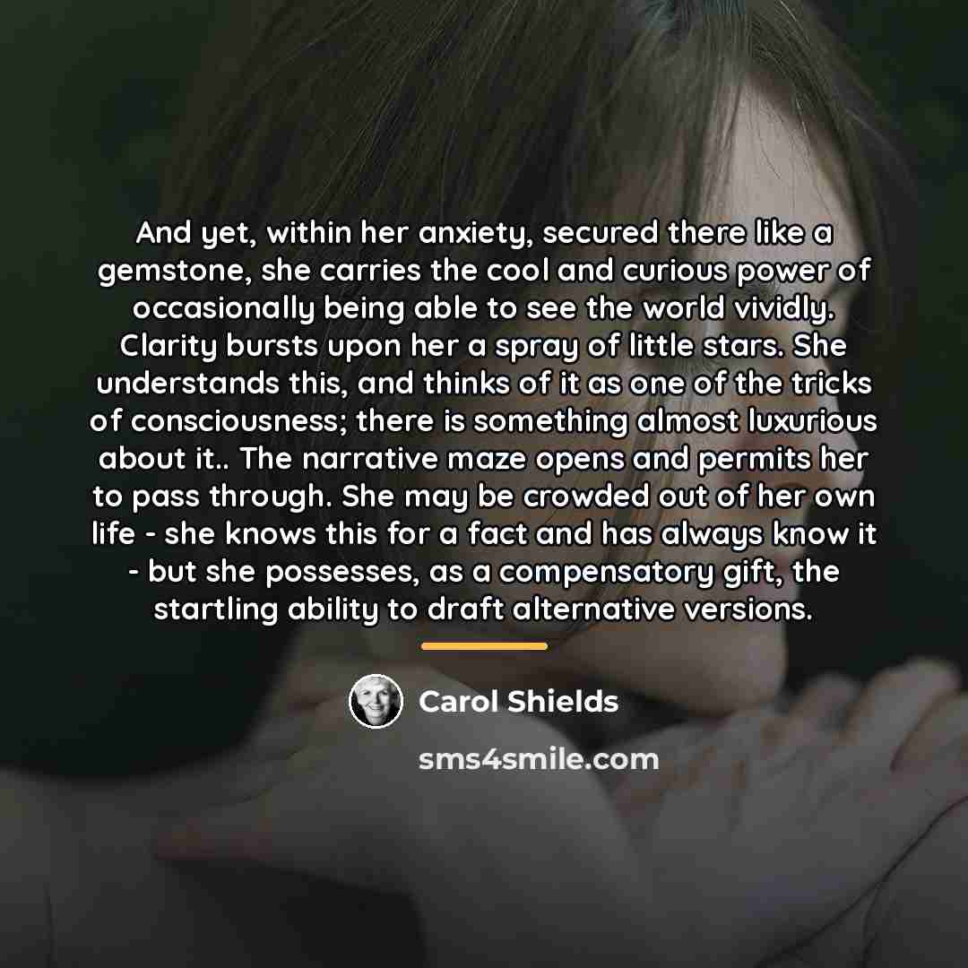 “And yet, within her anxiety, secured there like a gemstone,…” quote by Carol Shields