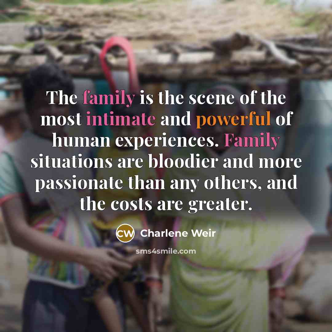 “The family is the scene of the most intimate and…” quote by Charlene Weir