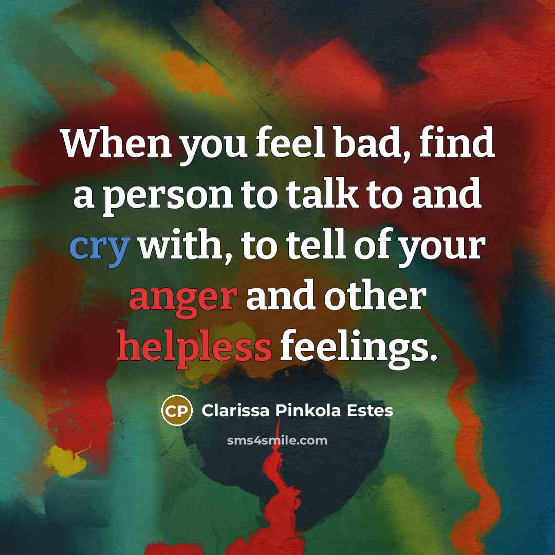 “When you feel bad, find a person to talk to…” quote by Clarissa Pinkola Estes