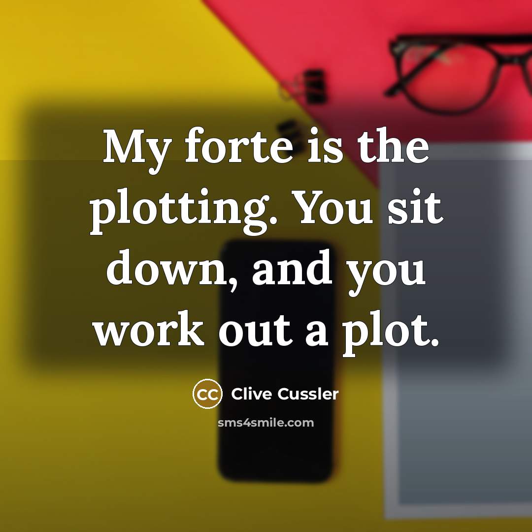 “My forte is the plotting. You sit down, and you…” quote by Clive Cussler