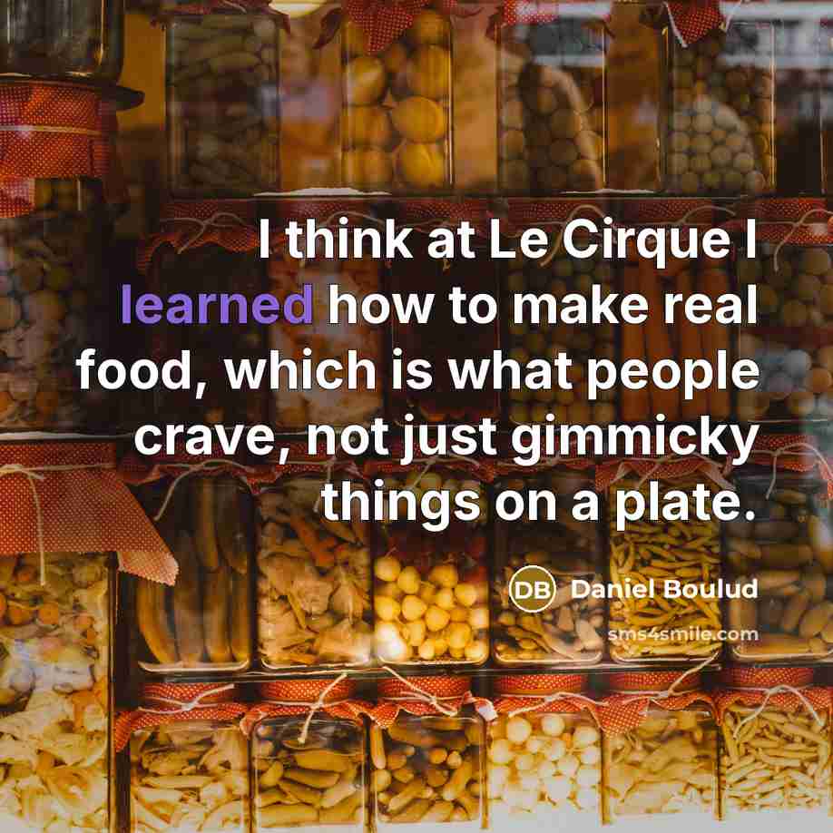 “I think at Le Cirque I learned how to make…” quote by Daniel Boulud