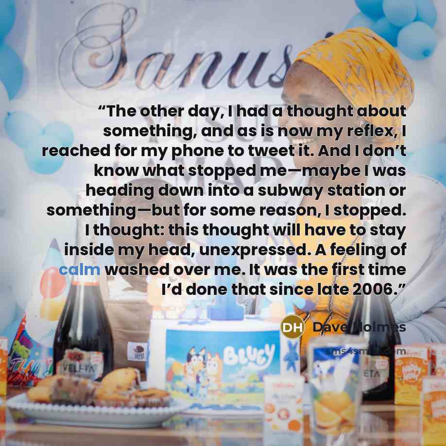 “The other day, I had a thought about something, and as is now my reflex, I reached for my phone to tweet it. And I don’t know what stopped me—maybe I was heading down into a subway station or something—but for some reason, I stopped. I thought: this thought will have to stay inside my head…” quote by Dave Holmes