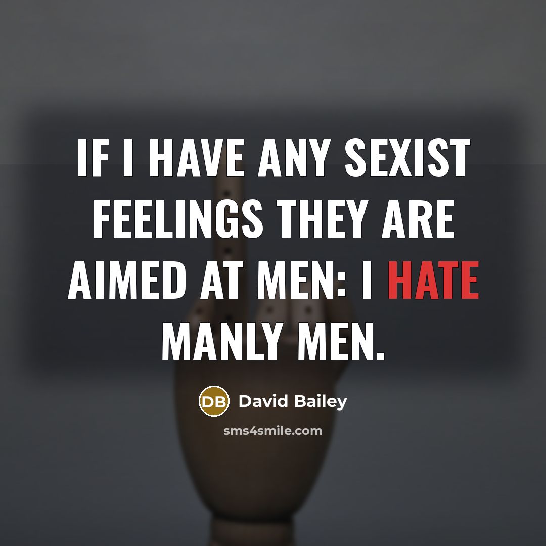 “If I have any sexist feelings they are aimed at…” quote by David Bailey