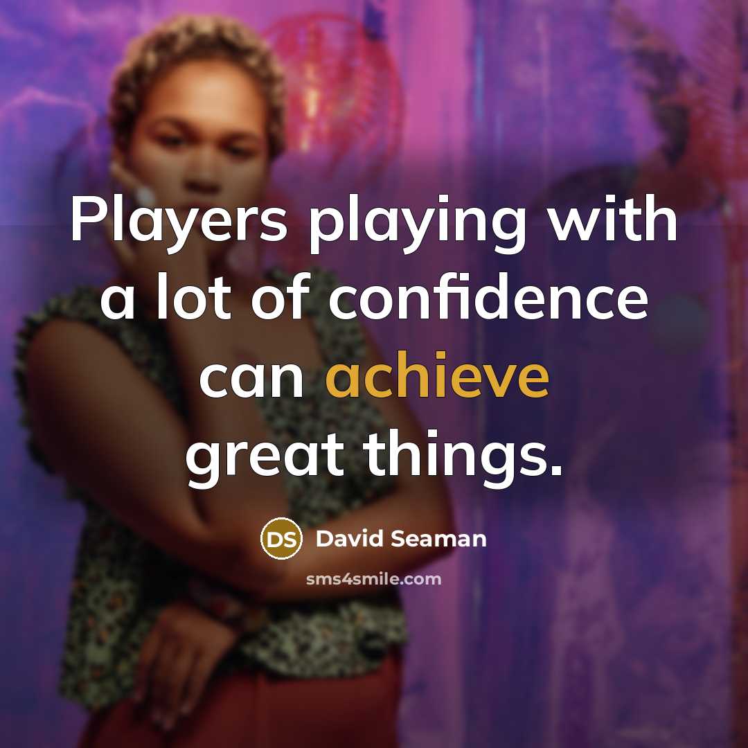 “Players playing with a lot of confidence can achieve great…” quote by David Seaman