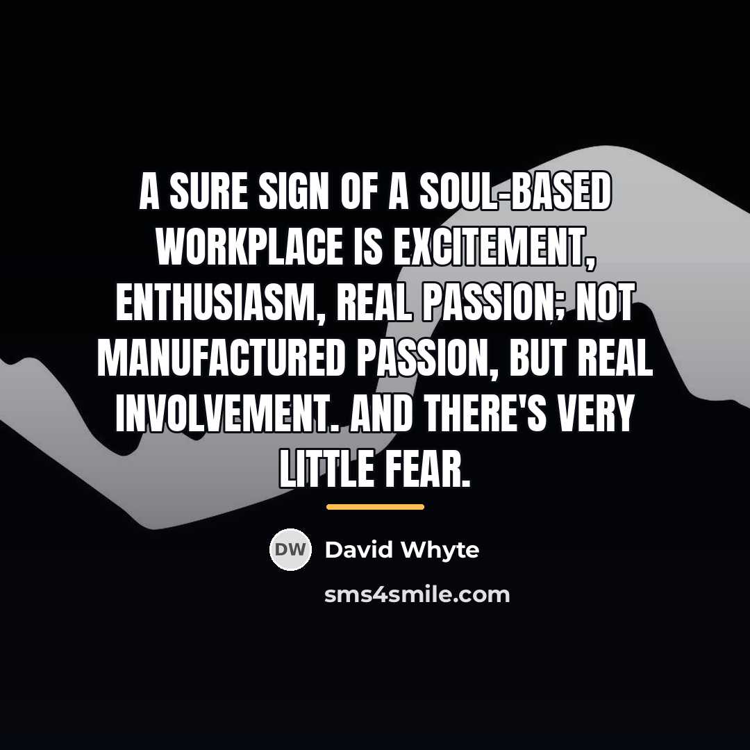 “A sure sign of a soul-based workplace is excitement, enthusiasm,…” quote by David Whyte