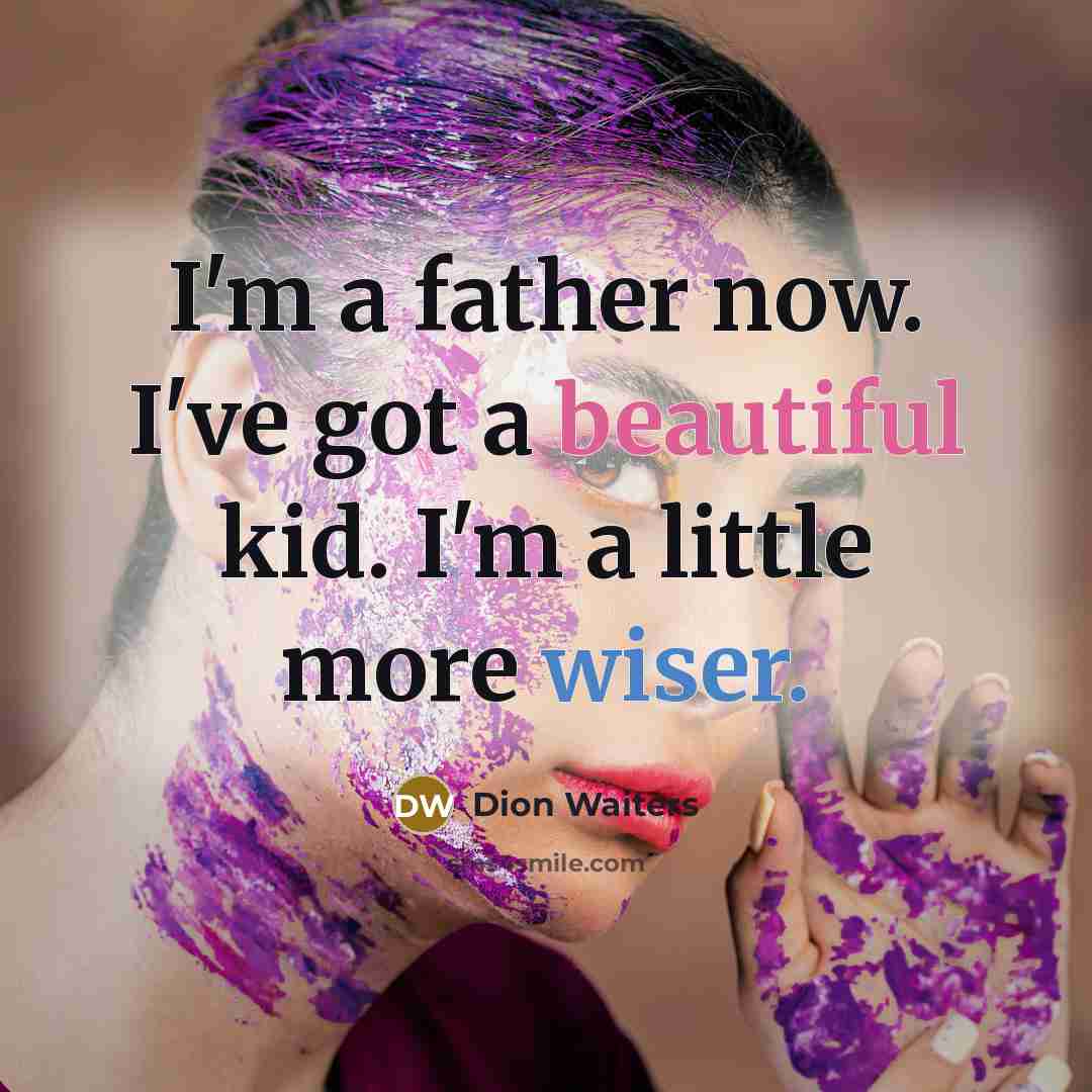 “I'm a father now. I've got a beautiful kid. I'm…” quote by Dion Waiters