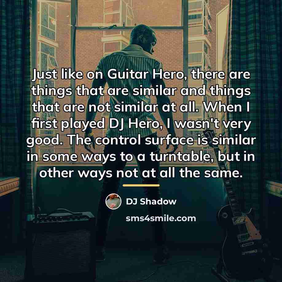 “Just like on Guitar Hero, there are things that are…” quote by DJ Shadow