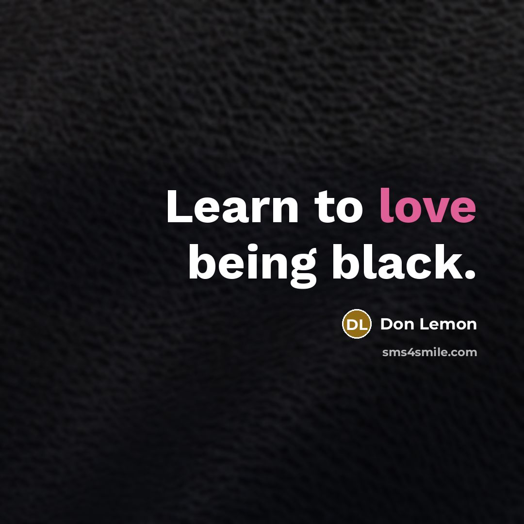 “Learn to love being black.…” quote by Don Lemon