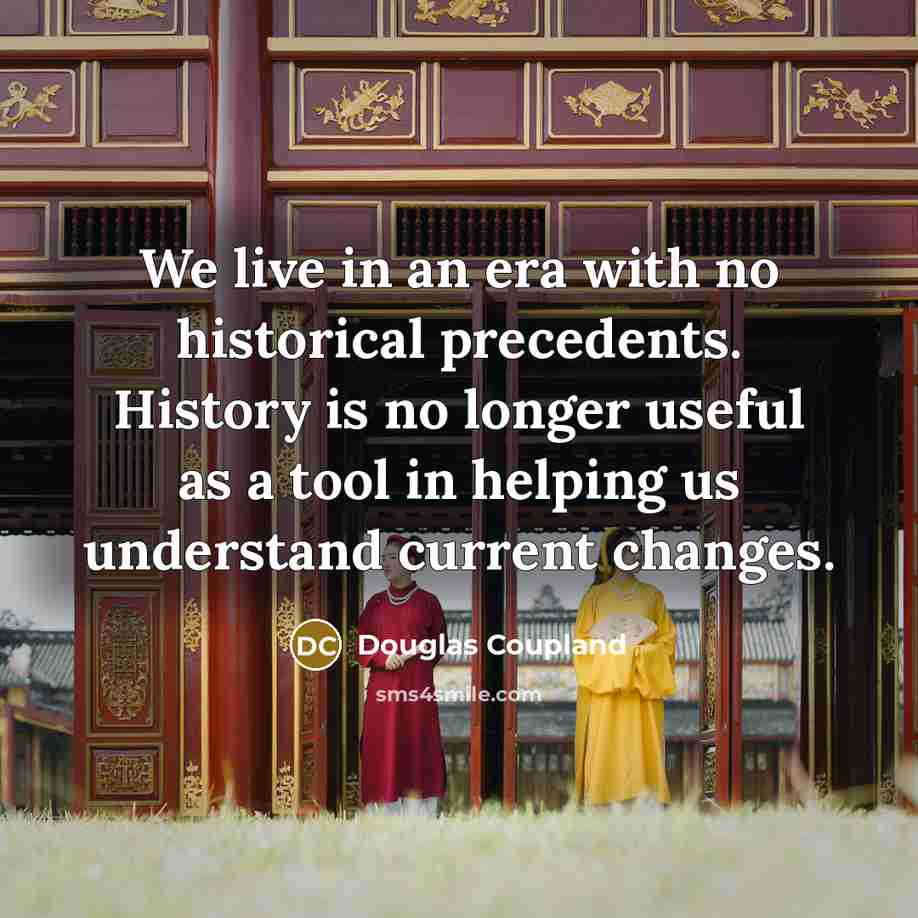 “We live in an era with no historical precedents. History…” quote by Douglas Coupland