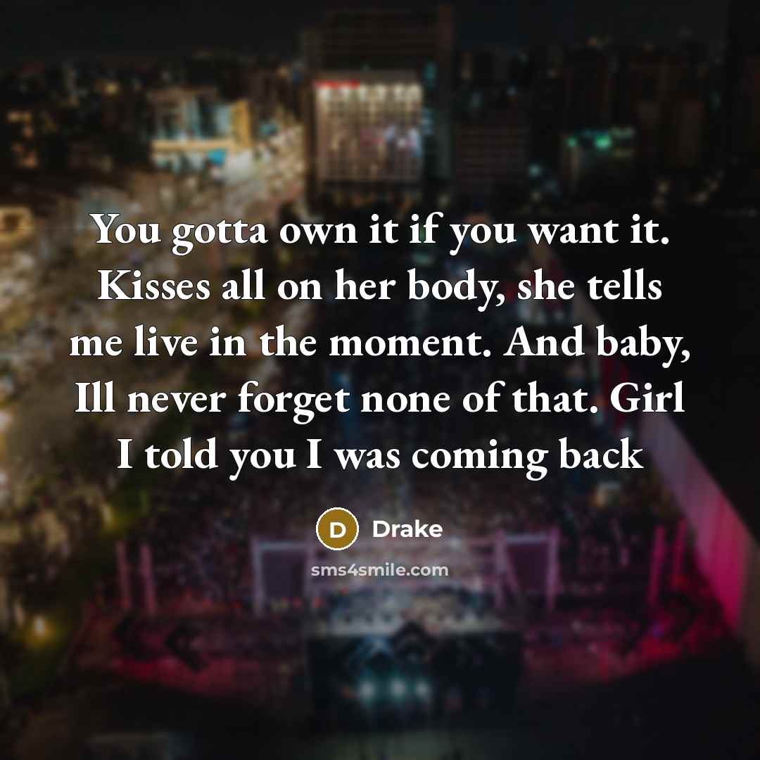 “You gotta own it if you want it. Kisses all…” quote by Drake