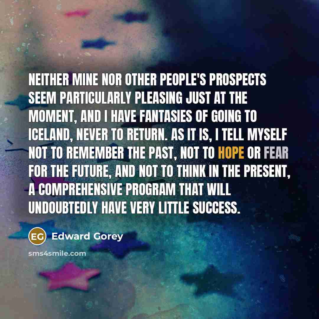 “Neither mine nor other people's prospects seem particularly pleasing just…” quote by Edward Gorey