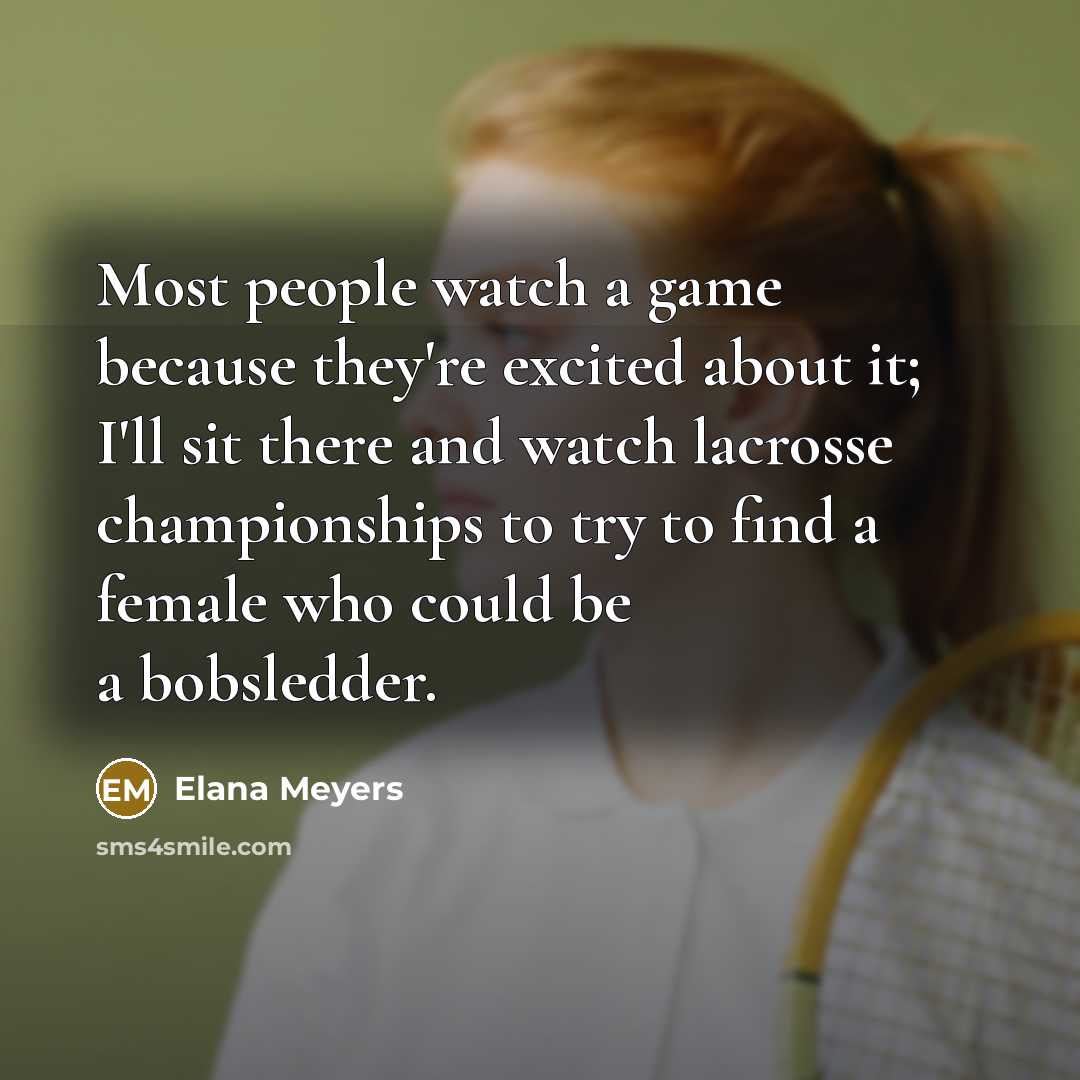 “Most people watch a game because they're excited about it;…” quote by Elana Meyers
