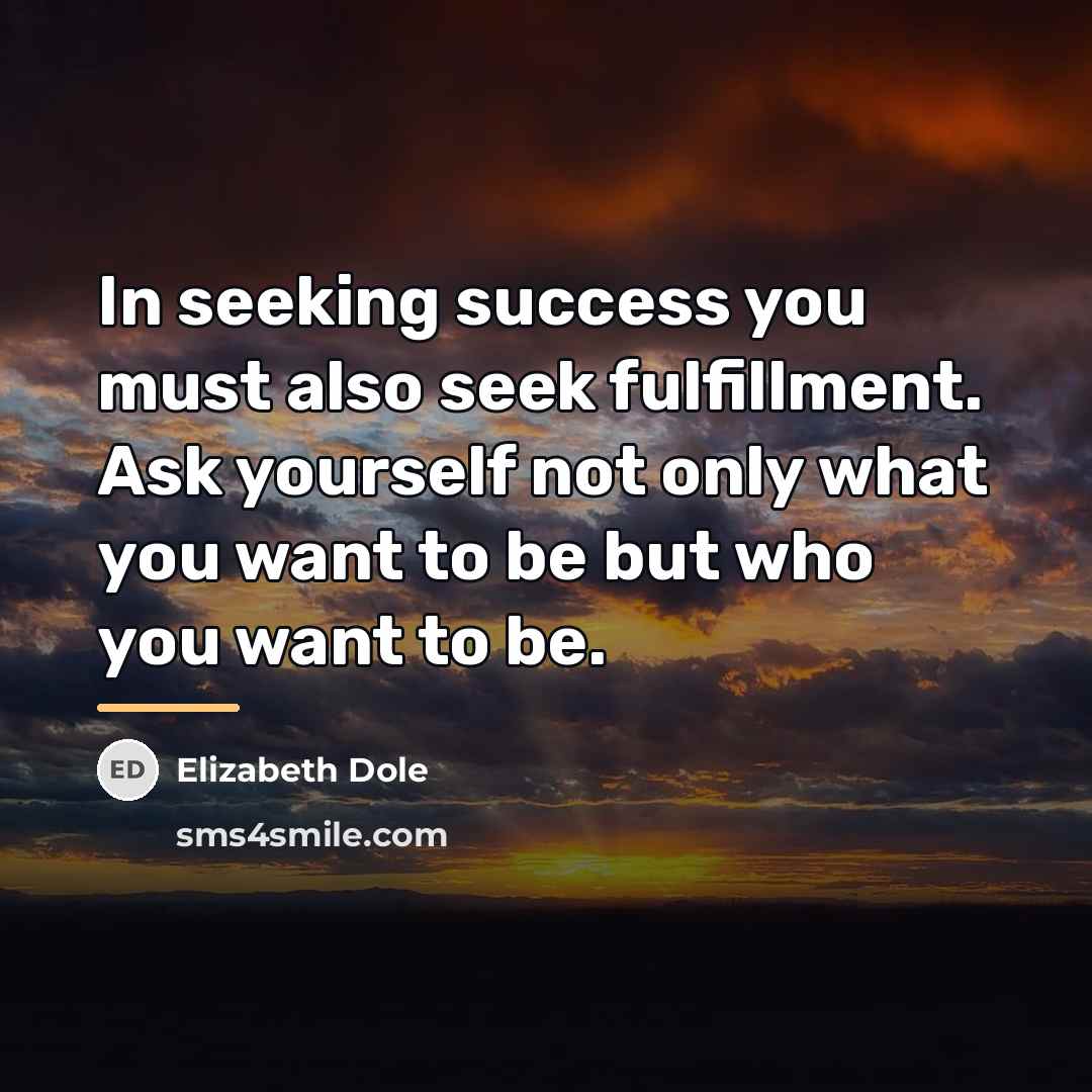 “In seeking success you must also seek fulfillment. Ask yourself…” quote by Elizabeth Dole