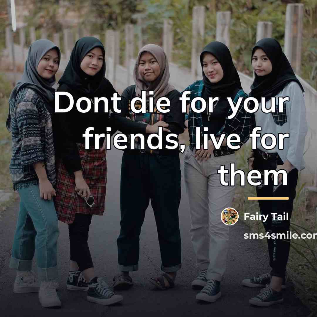 “Dont die for your friends, live for them…” quote by Fairy Tail