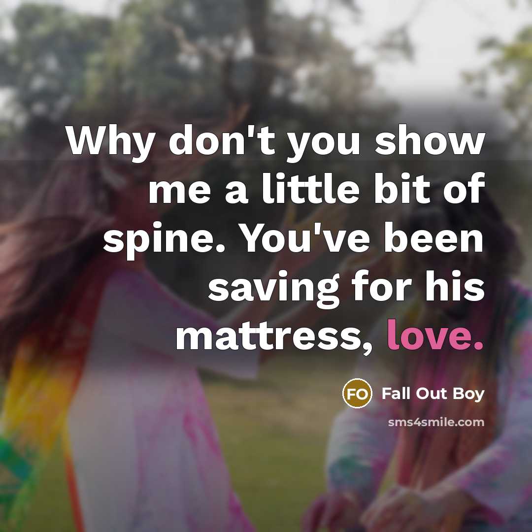 “Why don't you show me a little bit of spine.…” quote by Fall Out Boy