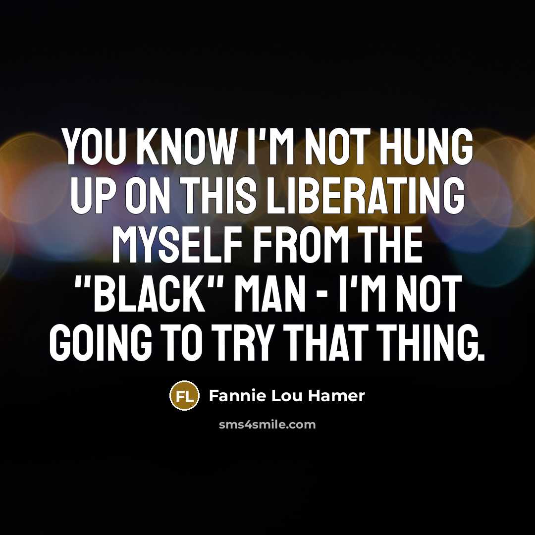 “You know I'm not hung up on this liberating myself…” quote by Fannie Lou Hamer