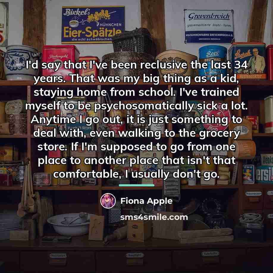 “I'd say that I've been reclusive the last 34 years.…” quote by Fiona Apple