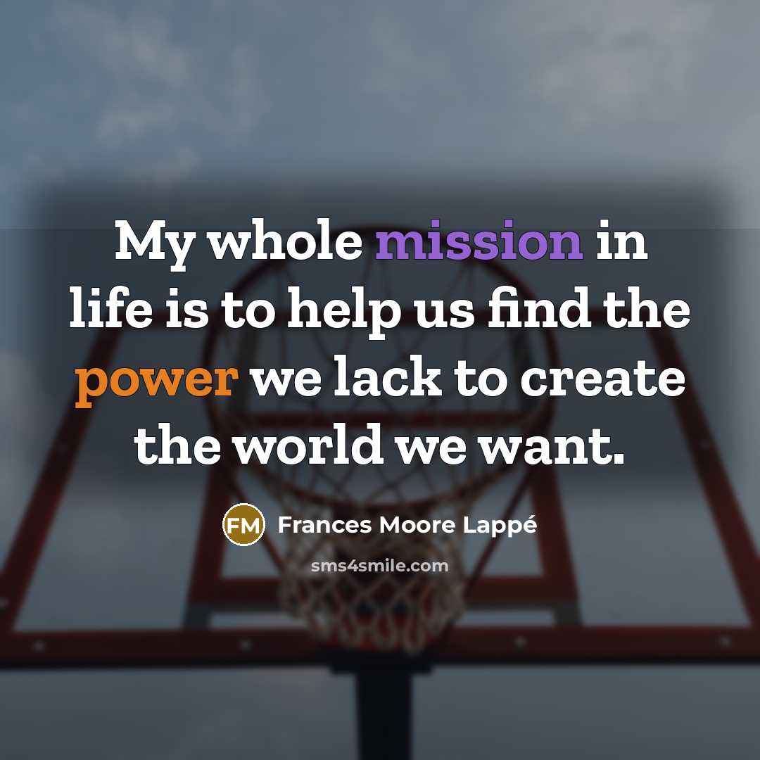 “My whole mission in life is to help us find…” quote by Frances Moore Lappé