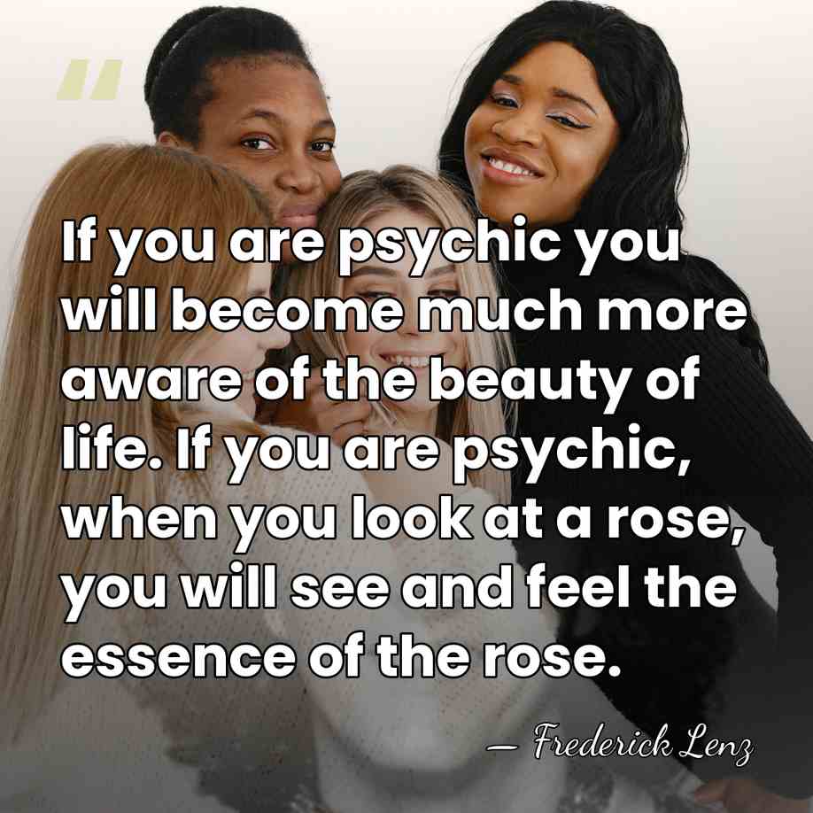 If you are psychic you will become much more aware of the&hellip; - Frederick Lenz