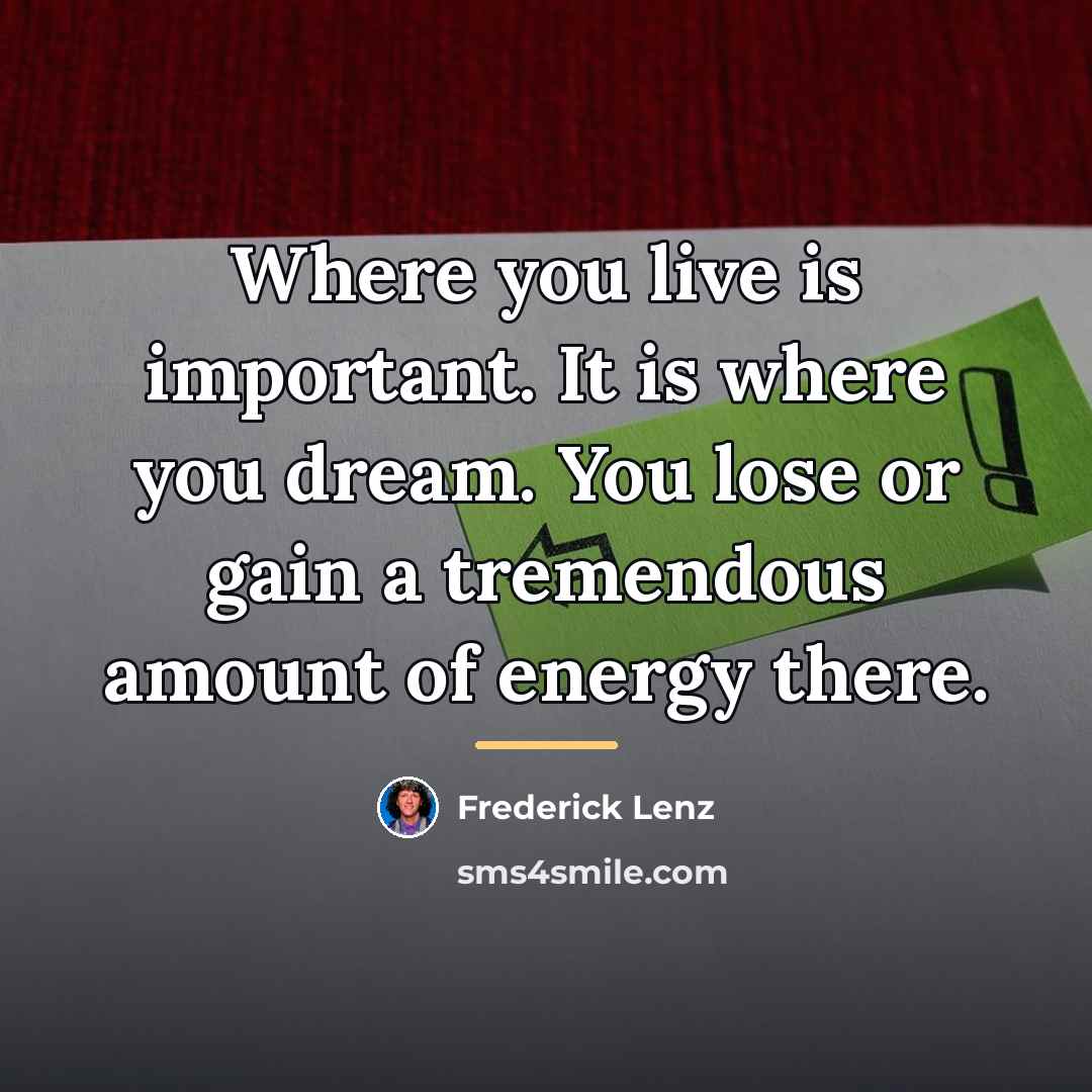“Where you live is important. It is where you dream.…” quote by Frederick Lenz
