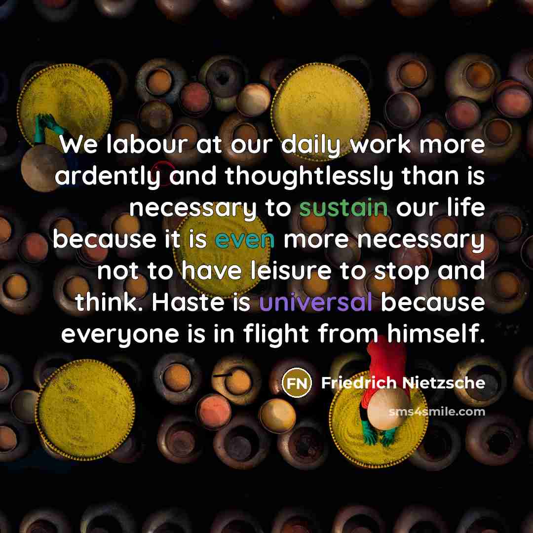 “We labour at our daily work more ardently and thoughtlessly…” quote by Friedrich Nietzsche