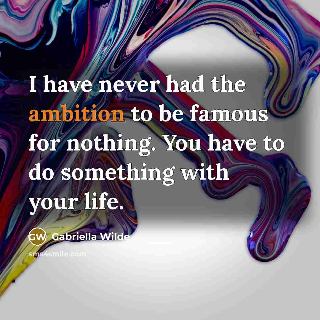 “I have never had the ambition to be famous for…” quote by Gabriella Wilde