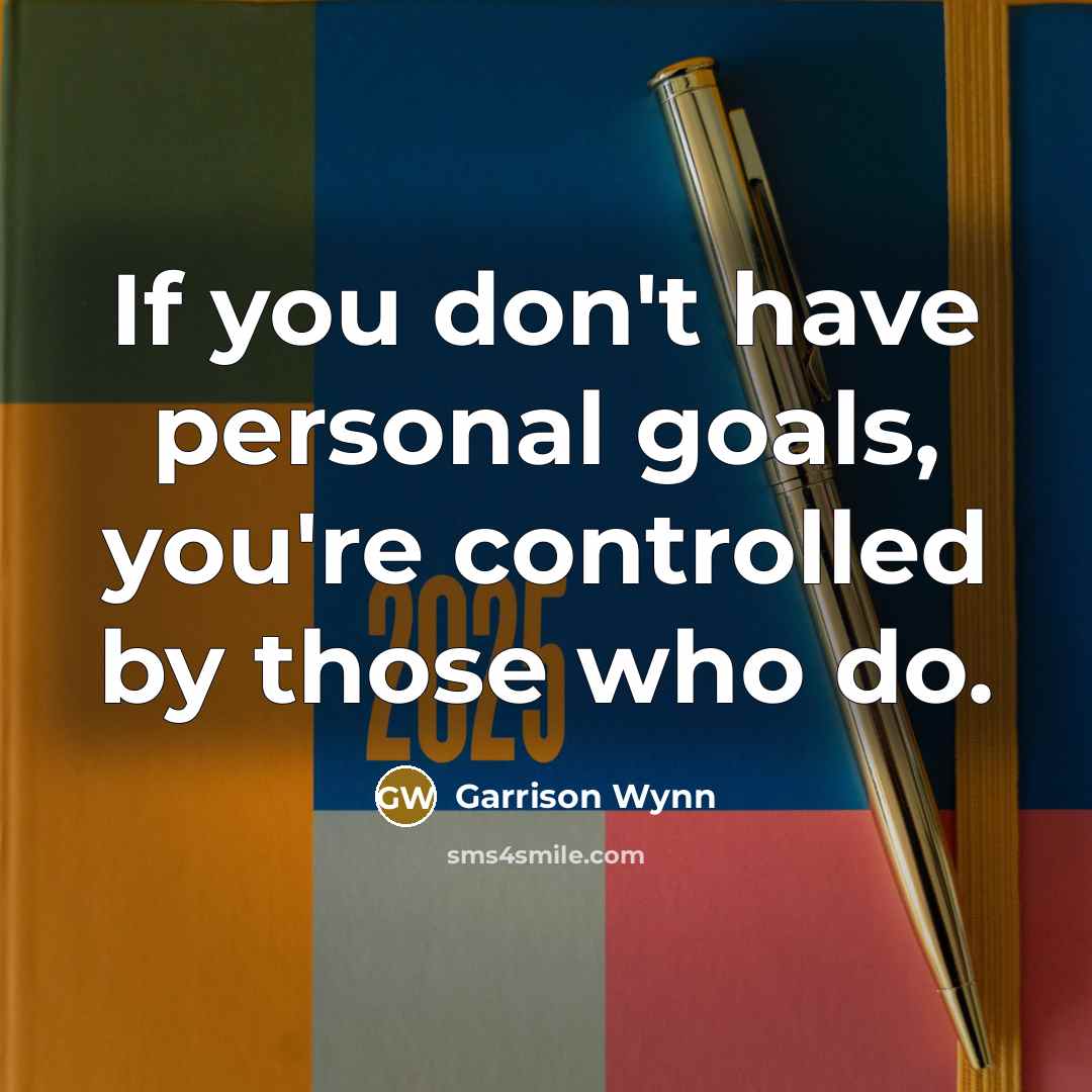“If you don't have personal goals, you're controlled by those…” quote by Garrison Wynn