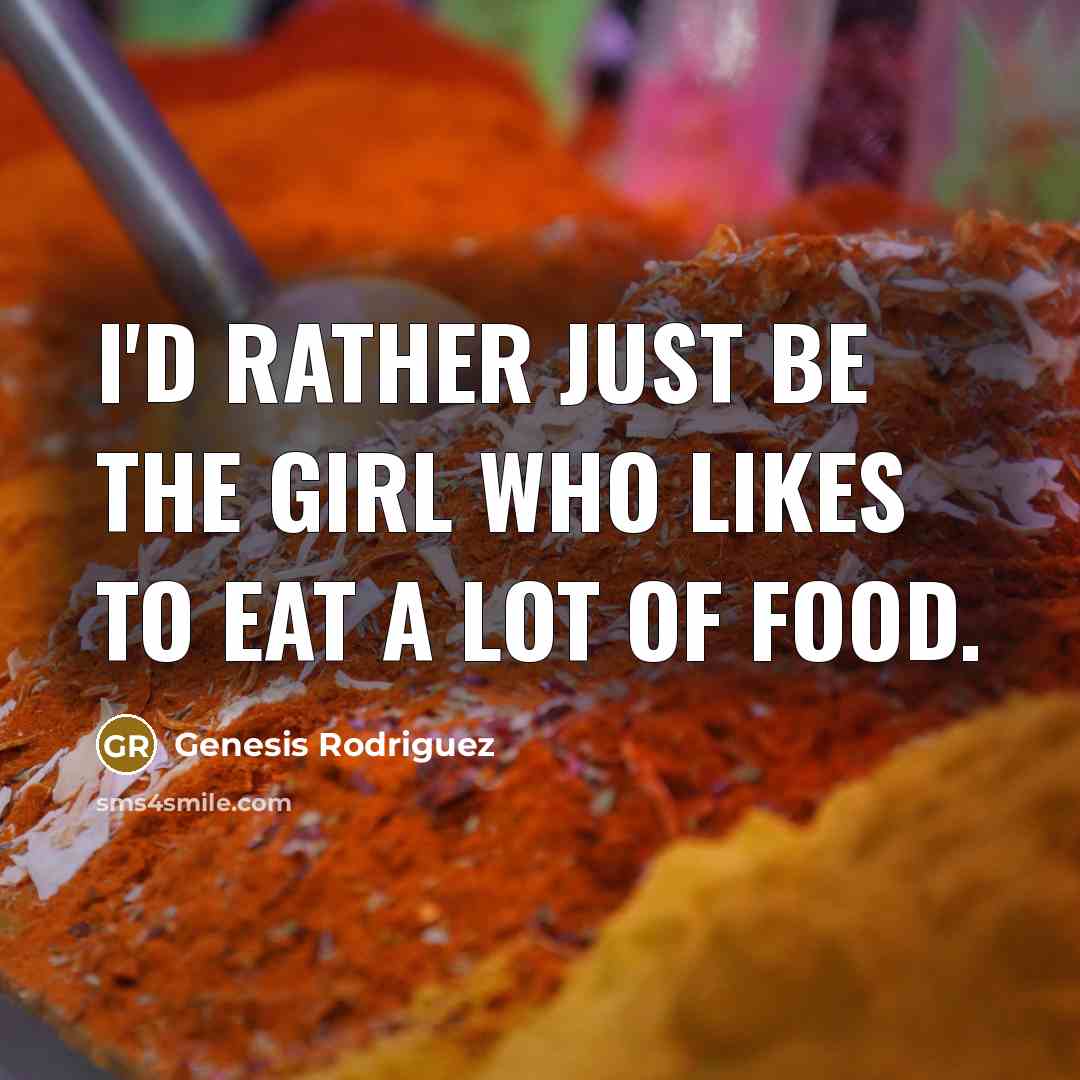 “I'd rather just be the girl who likes to eat…” quote by Genesis Rodriguez
