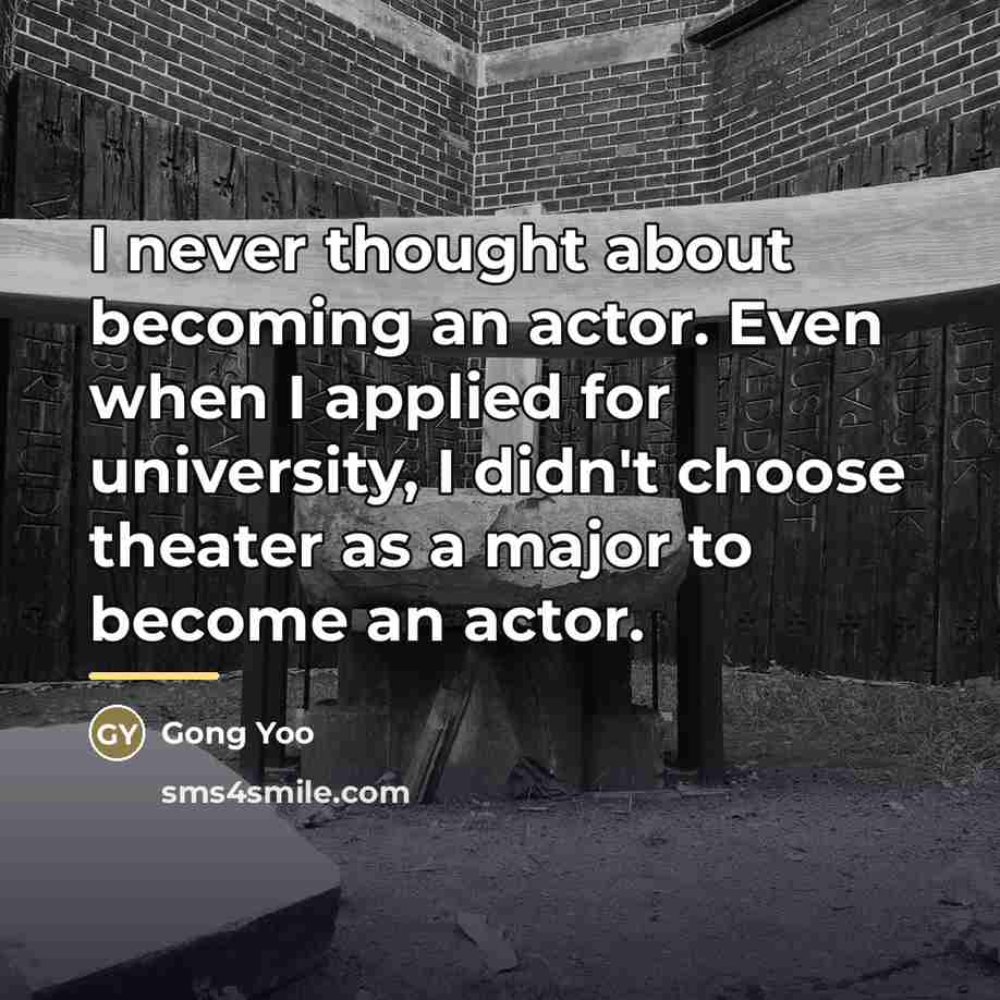“I never thought about becoming an actor. Even when I…” quote by Gong Yoo