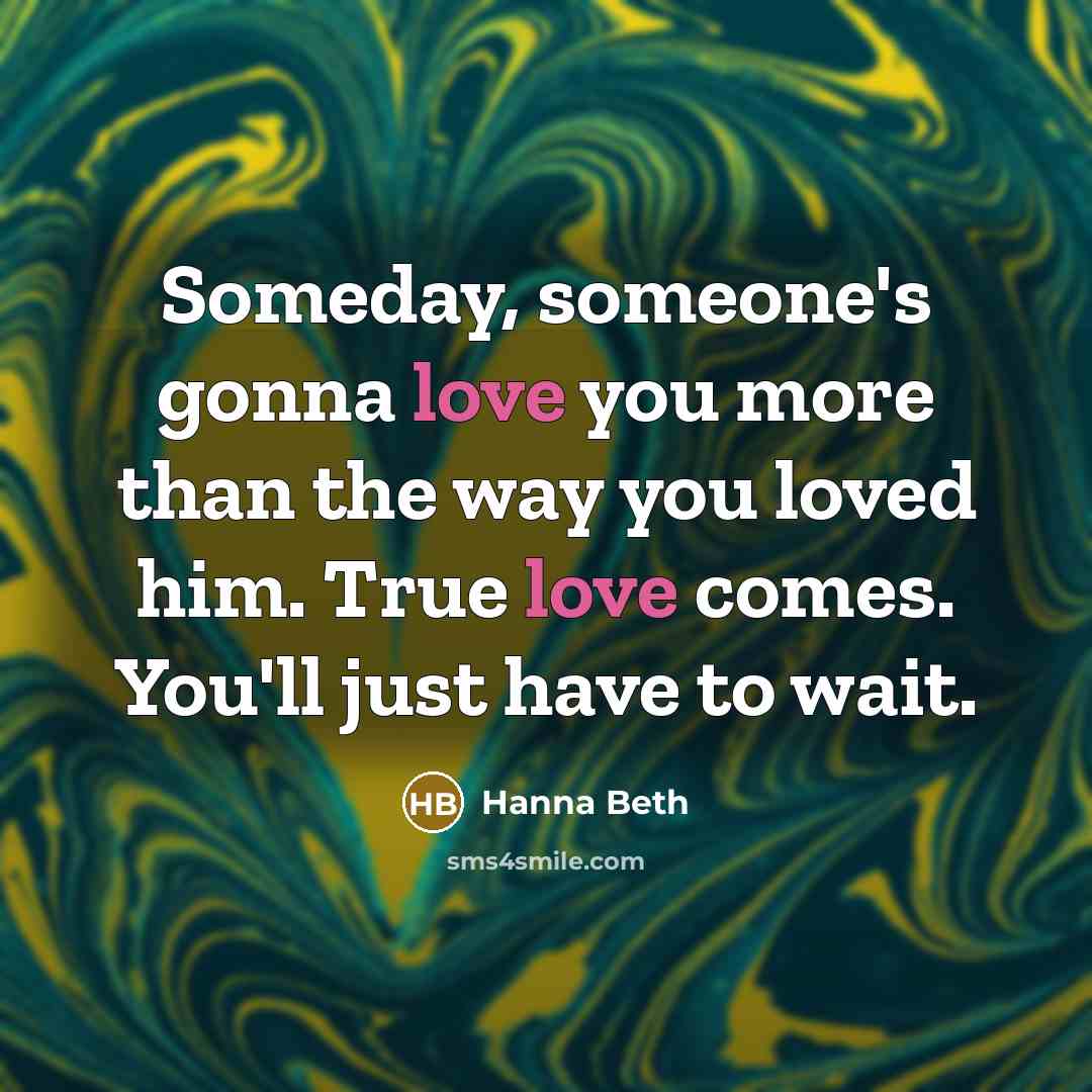 “Someday, someone's gonna love you more than the way you…” quote by Hanna Beth