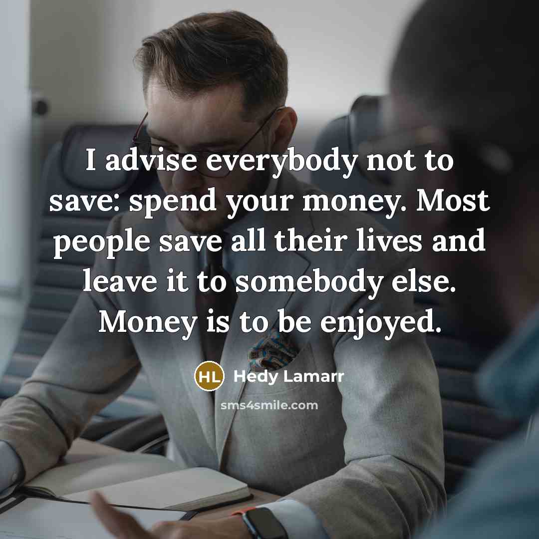 “I advise everybody not to save: spend your money. Most…” quote by Hedy Lamarr