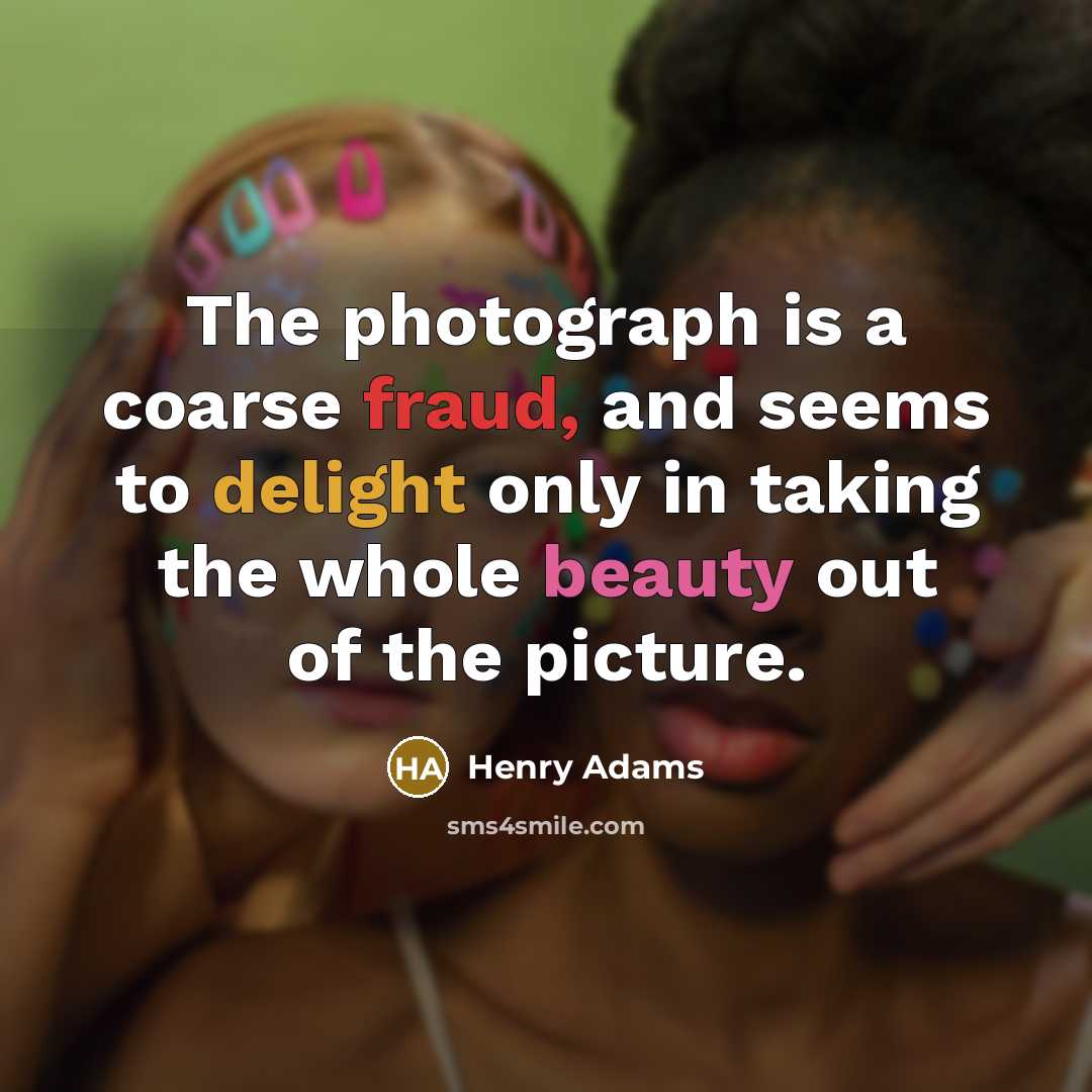 “The photograph is a coarse fraud, and seems to delight…” quote by Henry Adams
