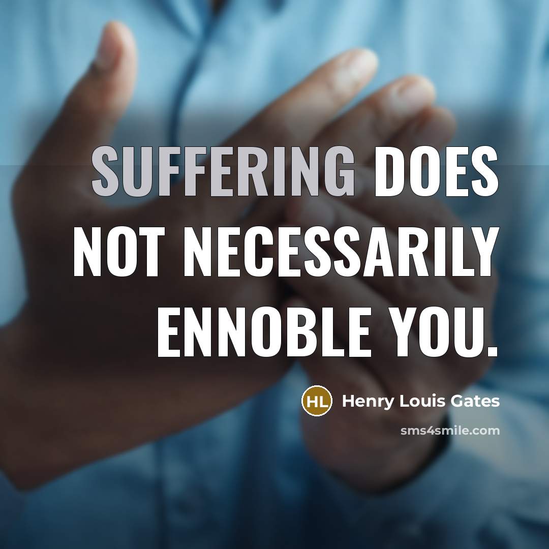 “Suffering does not necessarily ennoble you.…” quote by Henry Louis Gates