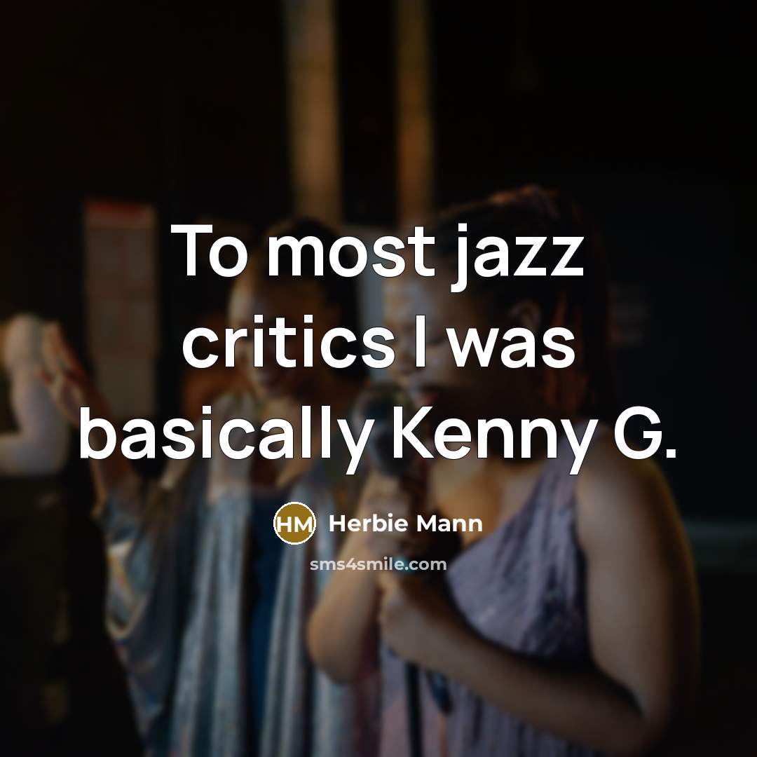 “To most jazz critics I was basically Kenny G.…” quote by Herbie Mann