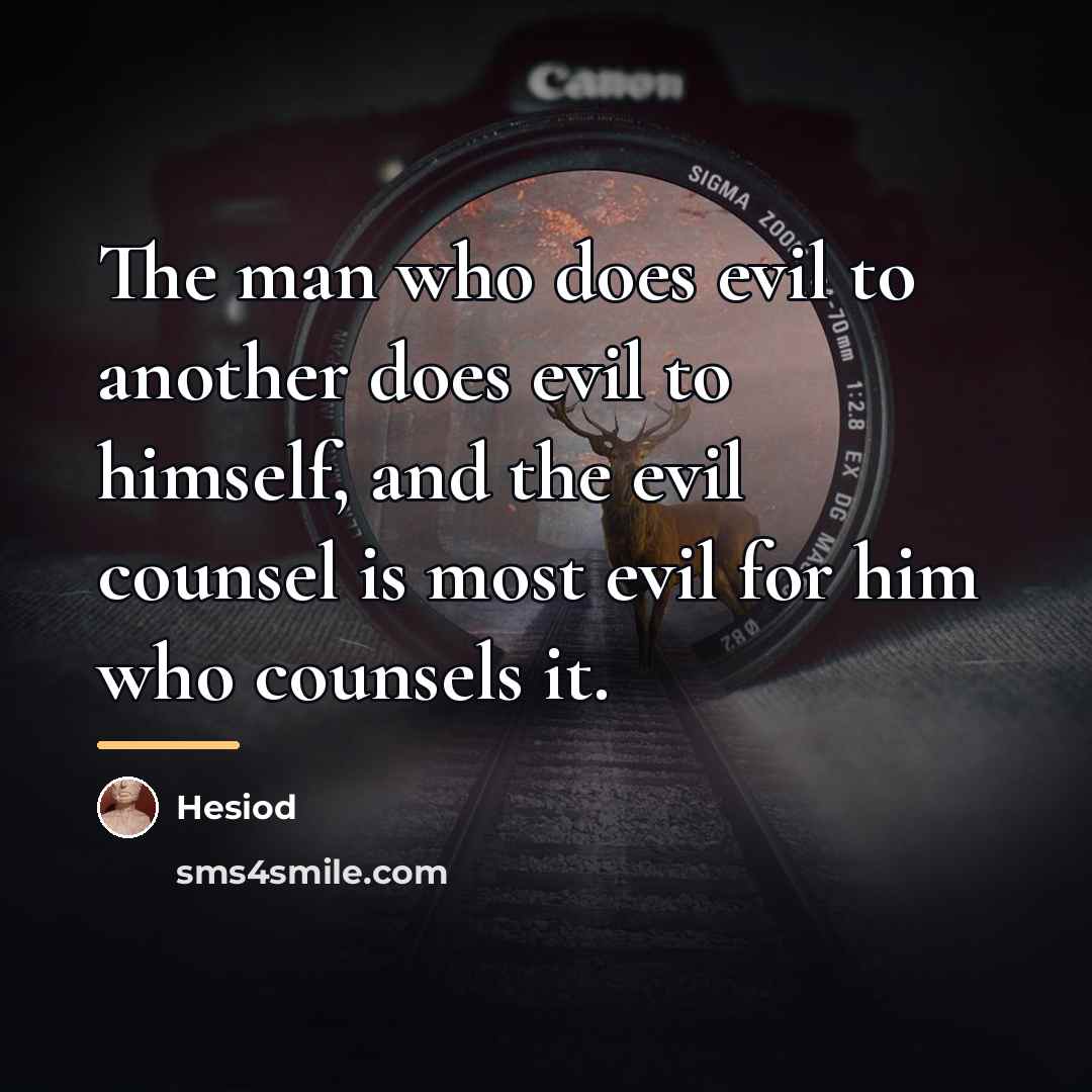 “The man who does evil to another does evil to…” quote by Hesiod