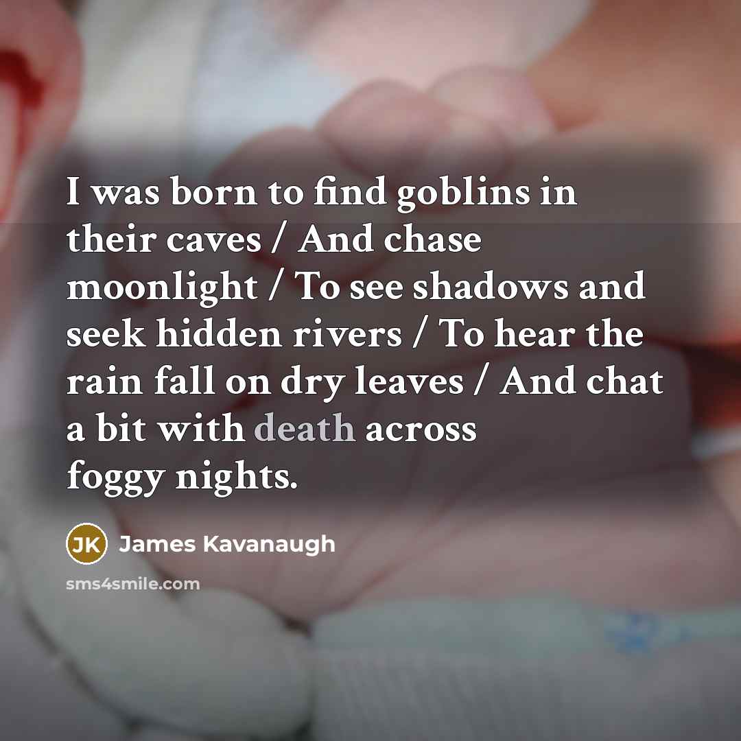 “I was born to find goblins in their caves /…” quote by James Kavanaugh