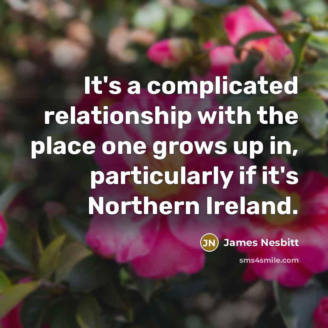 “It's a complicated relationship with the place one grows up…” quote by James Nesbitt