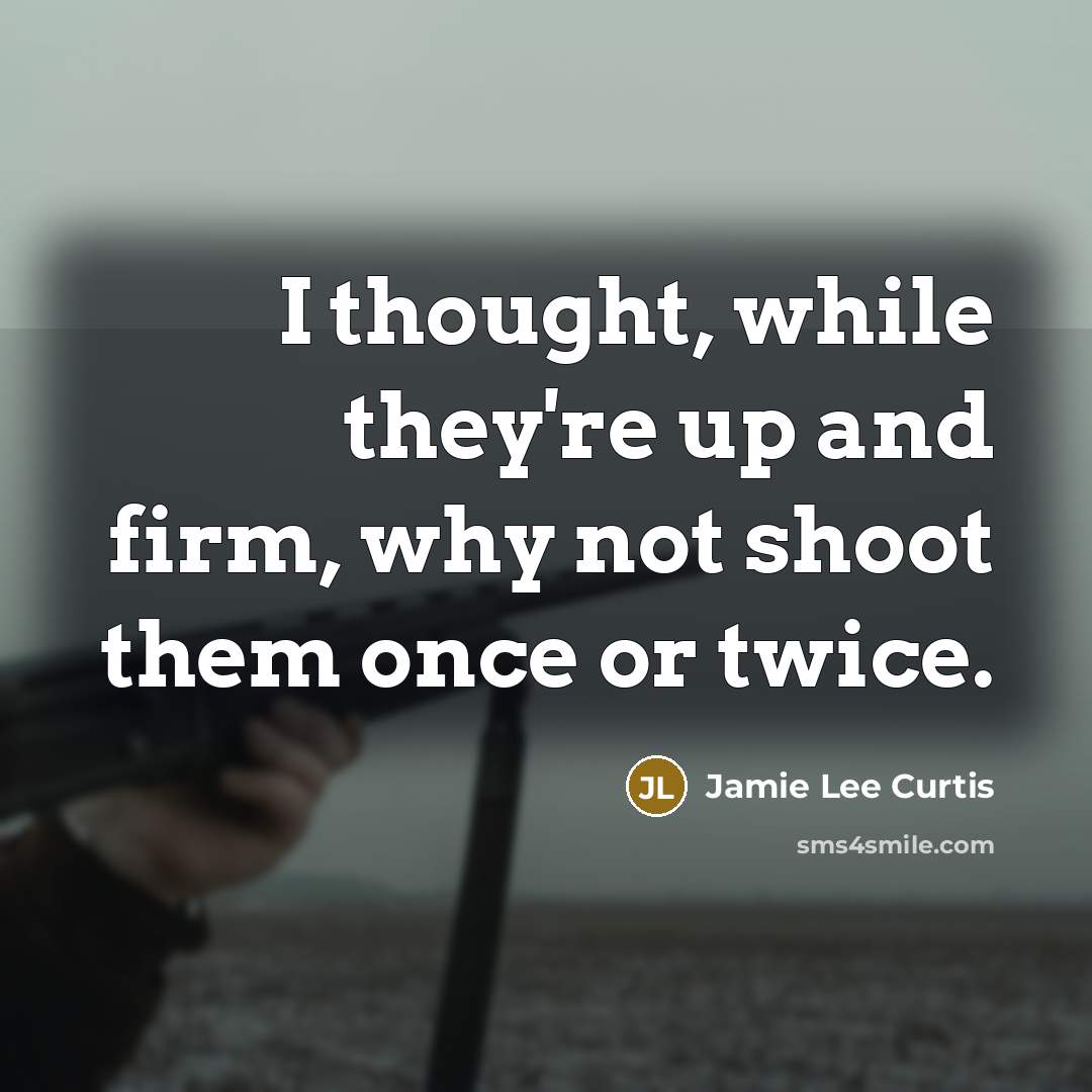 “I thought, while they're up and firm, why not shoot…” quote by Jamie Lee Curtis