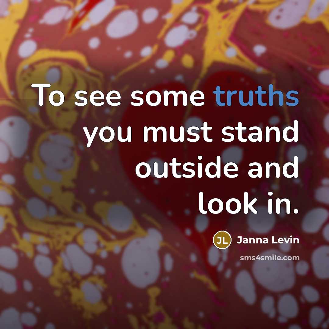 “To see some truths you must stand outside and look…” quote by Janna Levin