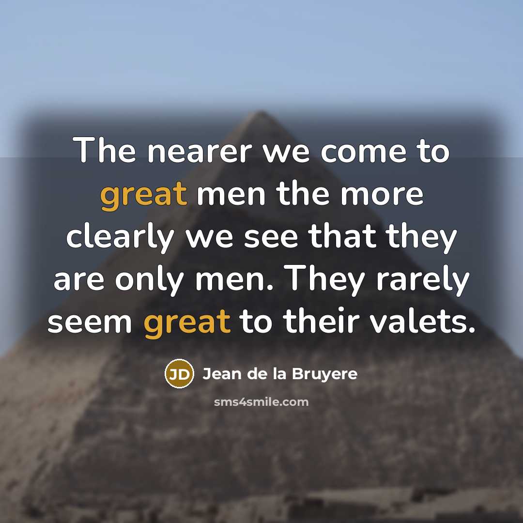 “The nearer we come to great men the more clearly…” quote by Jean de la Bruyere